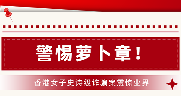 警惕蘿卜章！香港女子史詩(shī)級(jí)詐騙案震驚業(yè)界